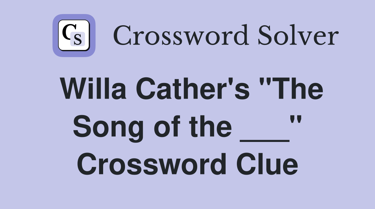 Willa Cather's "The Song of the ___" Crossword Clue Answers